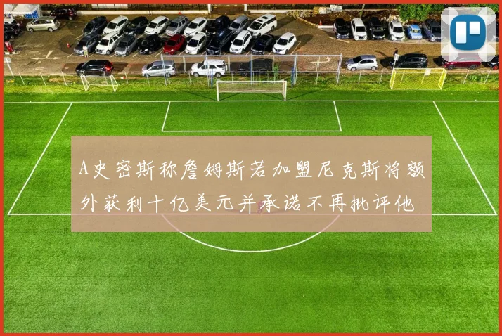 A史密斯称詹姆斯若加盟尼克斯将额外获利十亿美元并承诺不再批评他