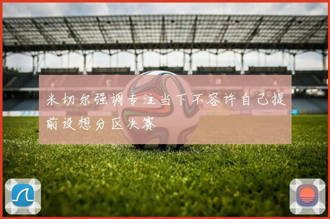 米切尔强调专注当下不容许自己提前设想分区决赛